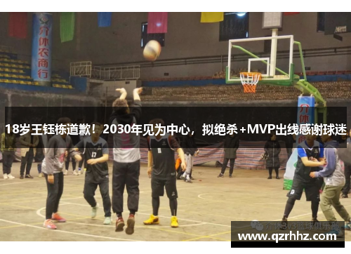 18岁王钰栋道歉！2030年见为中心，拟绝杀+MVP出线感谢球迷
