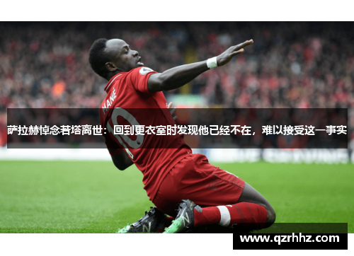 萨拉赫悼念若塔离世：回到更衣室时发现他已经不在，难以接受这一事实