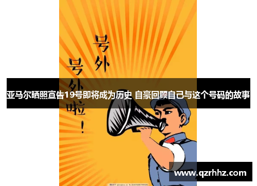 亚马尔晒照宣告19号即将成为历史 自豪回顾自己与这个号码的故事